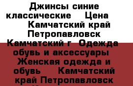 Джинсы синие классические  › Цена ­ 700 - Камчатский край, Петропавловск-Камчатский г. Одежда, обувь и аксессуары » Женская одежда и обувь   . Камчатский край,Петропавловск-Камчатский г.